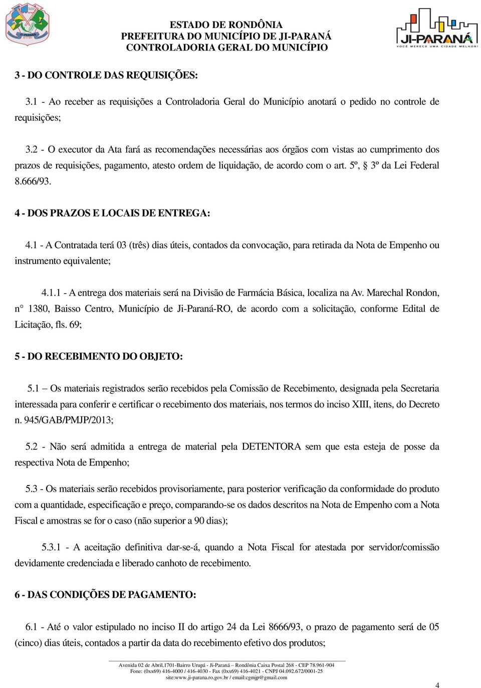 5º, 3º da Lei Federal 8.666/93. 4 - DOS PRAZOS E LOCAIS DE ENTREGA: 4.