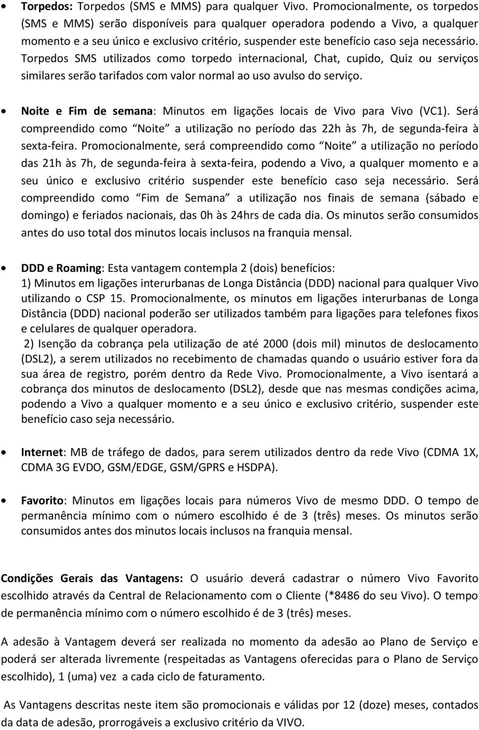 necessário. Torpedos SMS utilizados como torpedo internacional, Chat, cupido, Quiz ou serviços similares serão tarifados com valor normal ao uso avulso do serviço.