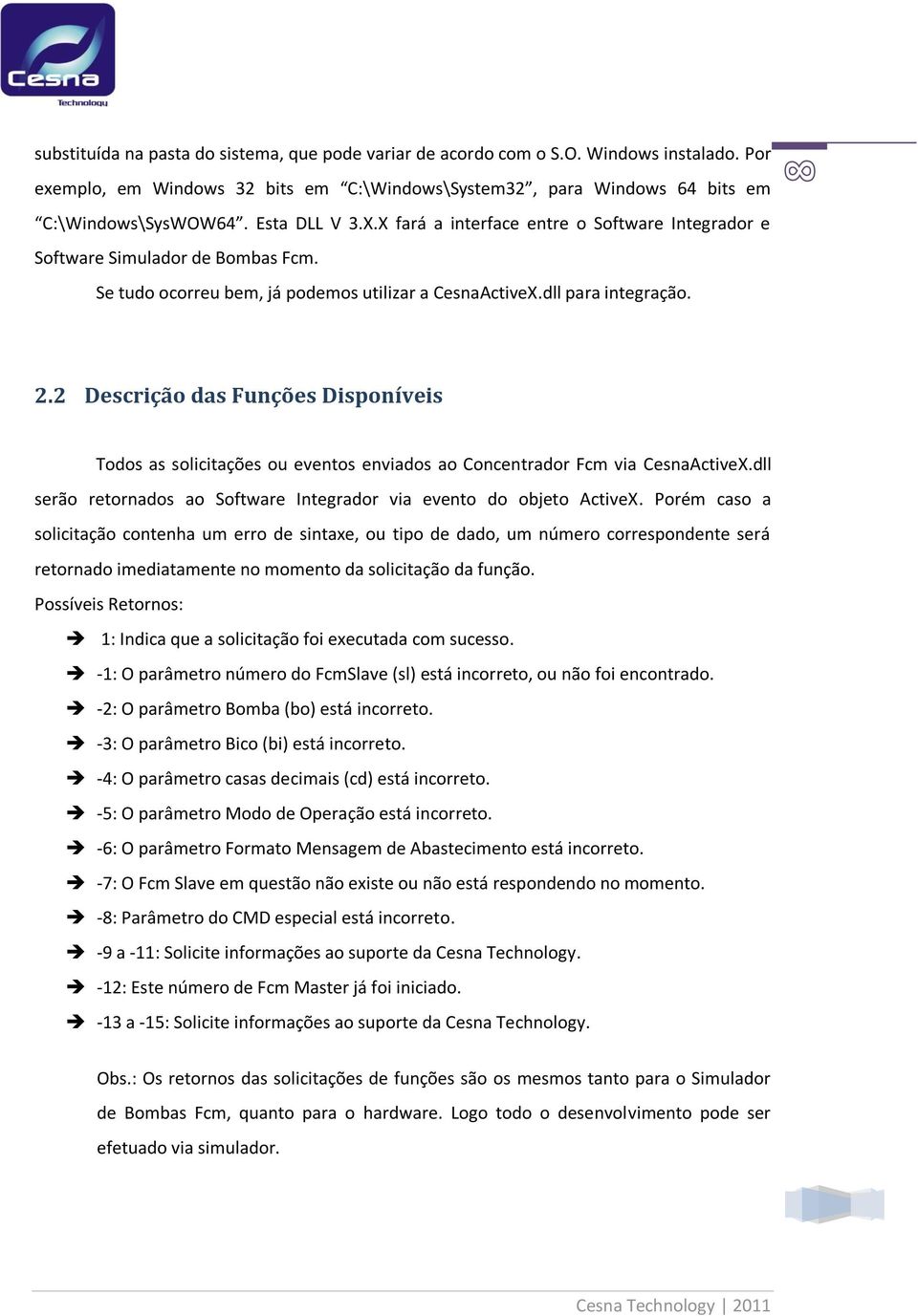 2 Descrição das Funções Disponíveis Todos as solicitações ou eventos enviados ao Concentrador Fcm via CesnaActiveX.dll serão retornados ao Software Integrador via evento do objeto ActiveX.