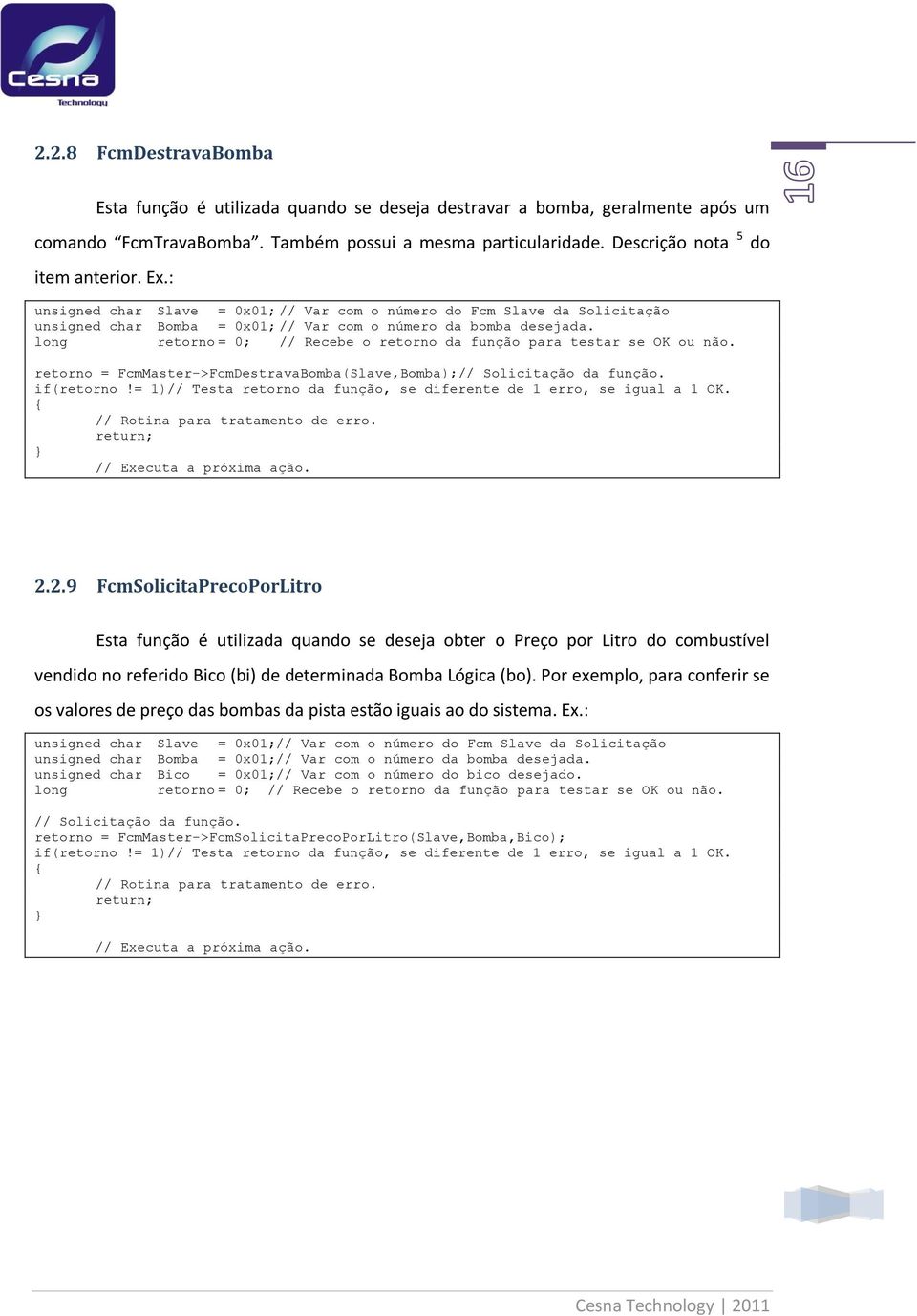 long retorno = 0; // Recebe o retorno da função para testar se OK ou não. retorno = FcmMaster->FcmDestravaBomba(Slave,Bomba);// Solicitação da função. if(retorno!