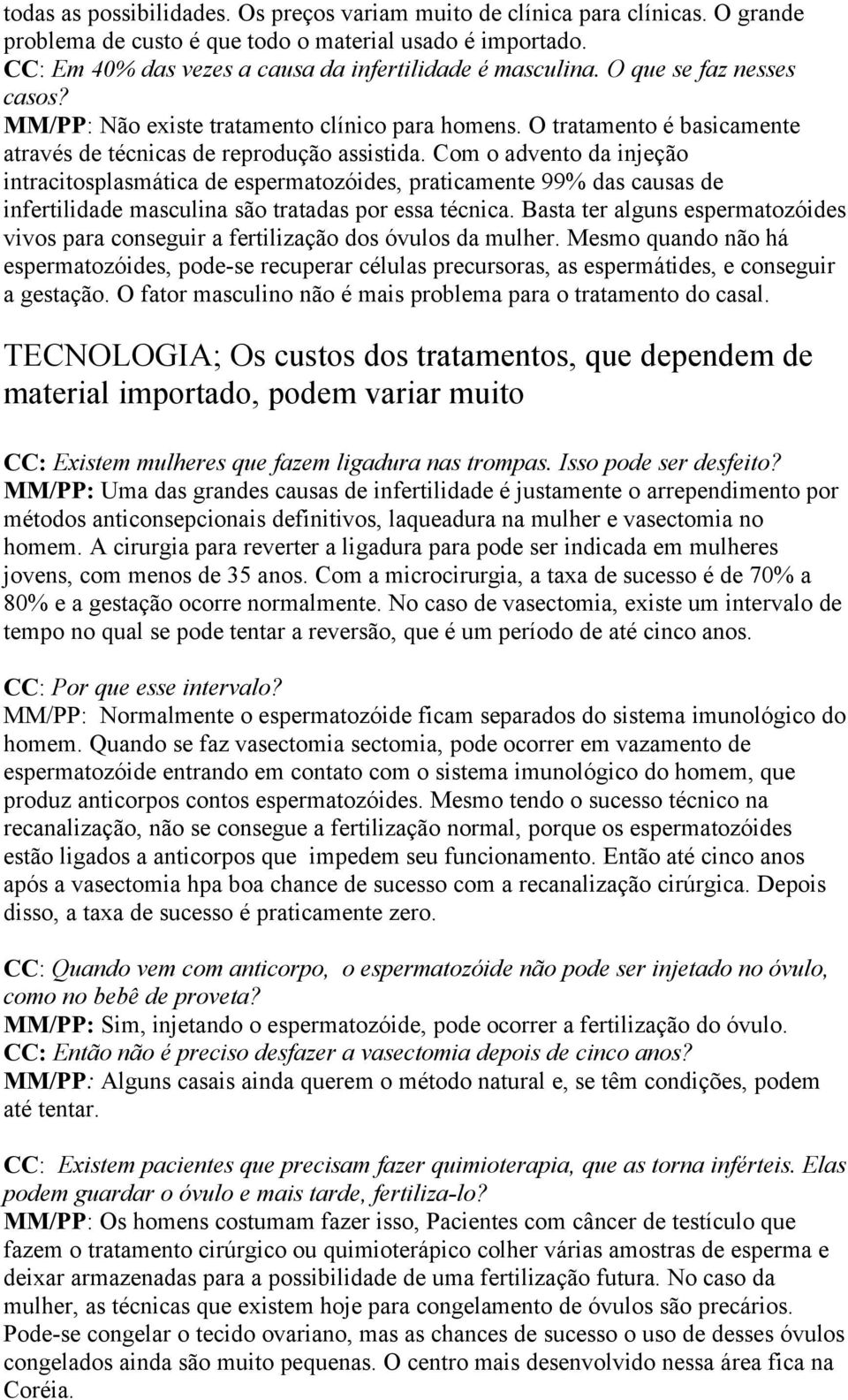 Com o advento da injeção intracitosplasmática de espermatozóides, praticamente 99% das causas de infertilidade masculina são tratadas por essa técnica.