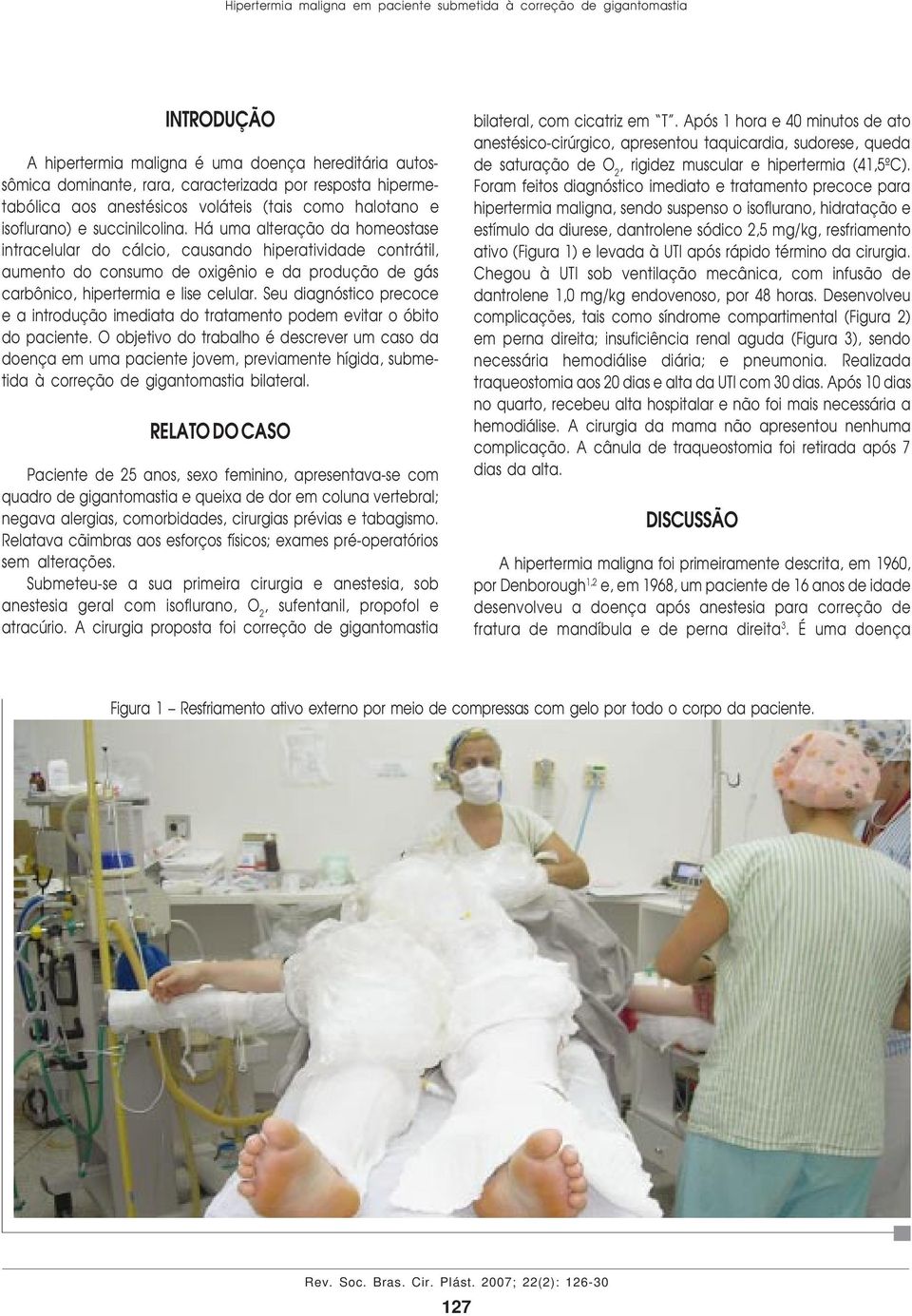 Há uma alteração da homeostase intracelular do cálcio, causando hiperatividade contrátil, aumento do consumo de oxigênio e da produção de gás carbônico, hipertermia e lise celular.