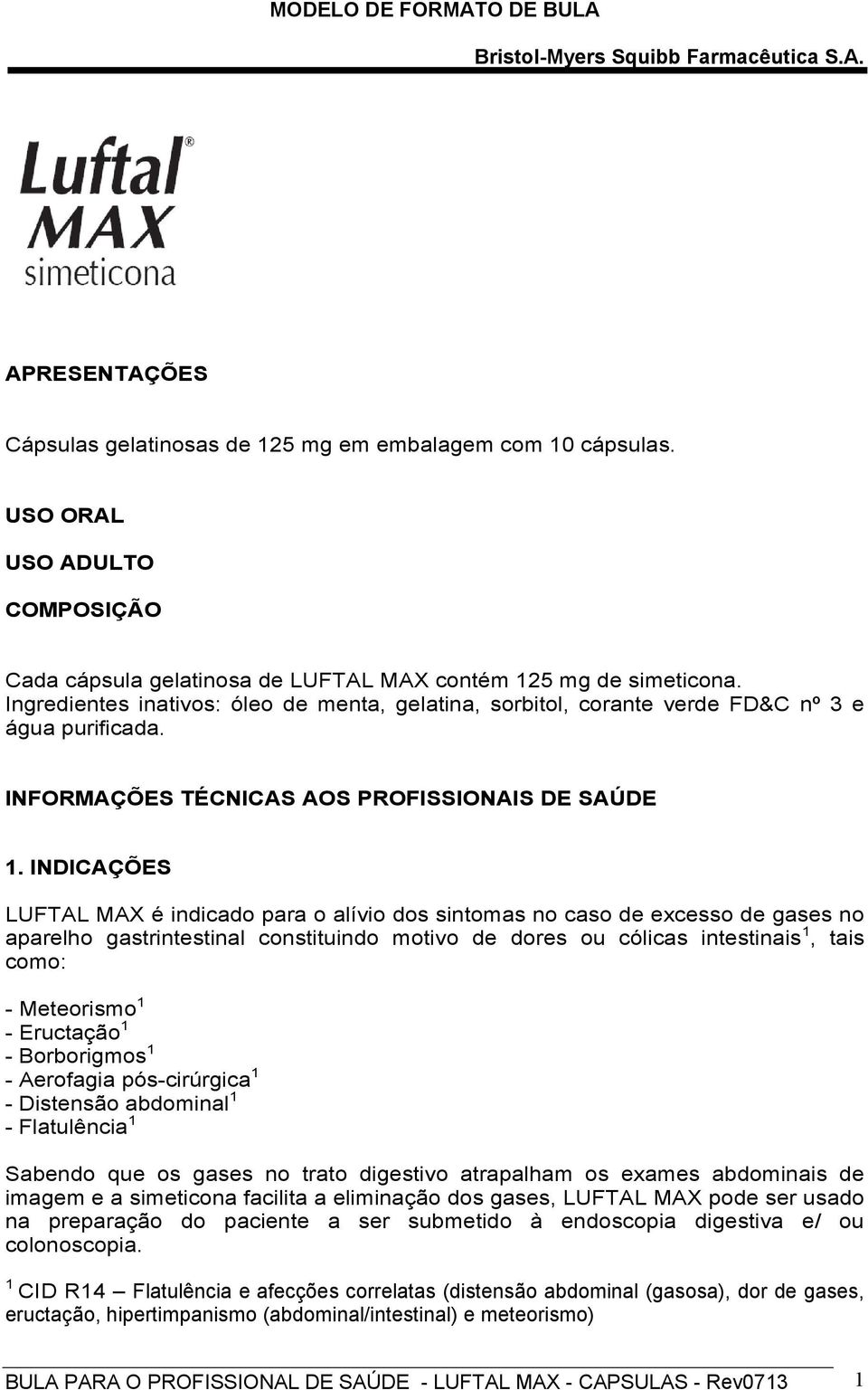 INDICAÇÕES LUFTAL MAX é indicado para o alívio dos sintomas no caso de excesso de gases no aparelho gastrintestinal constituindo motivo de dores ou cólicas intestinais 1, tais como: - Meteorismo 1 -