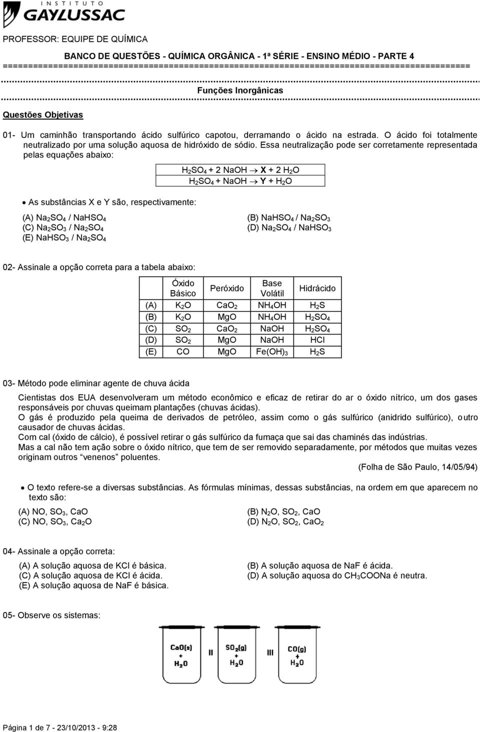 O ácido foi totalmente neutralizado por uma solução aquosa de hidróxido de sódio.