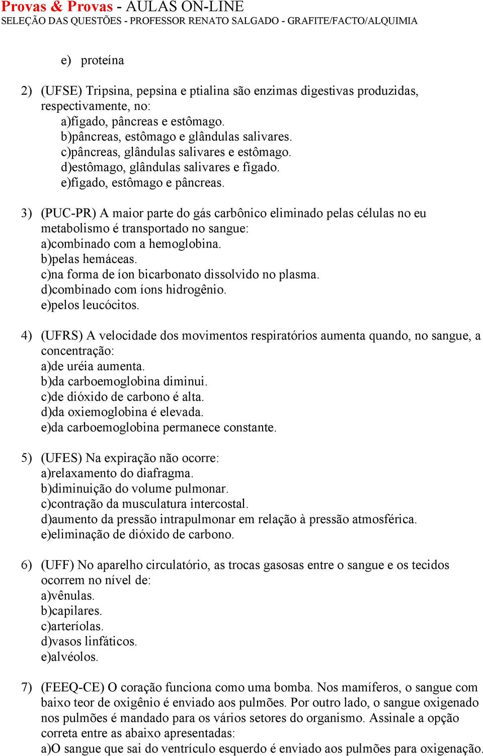 3) (PUC-PR) A maior parte do gás carbônico eliminado pelas células no eu metabolismo é transportado no sangue: a)combinado com a hemoglobina. b)pelas hemáceas.