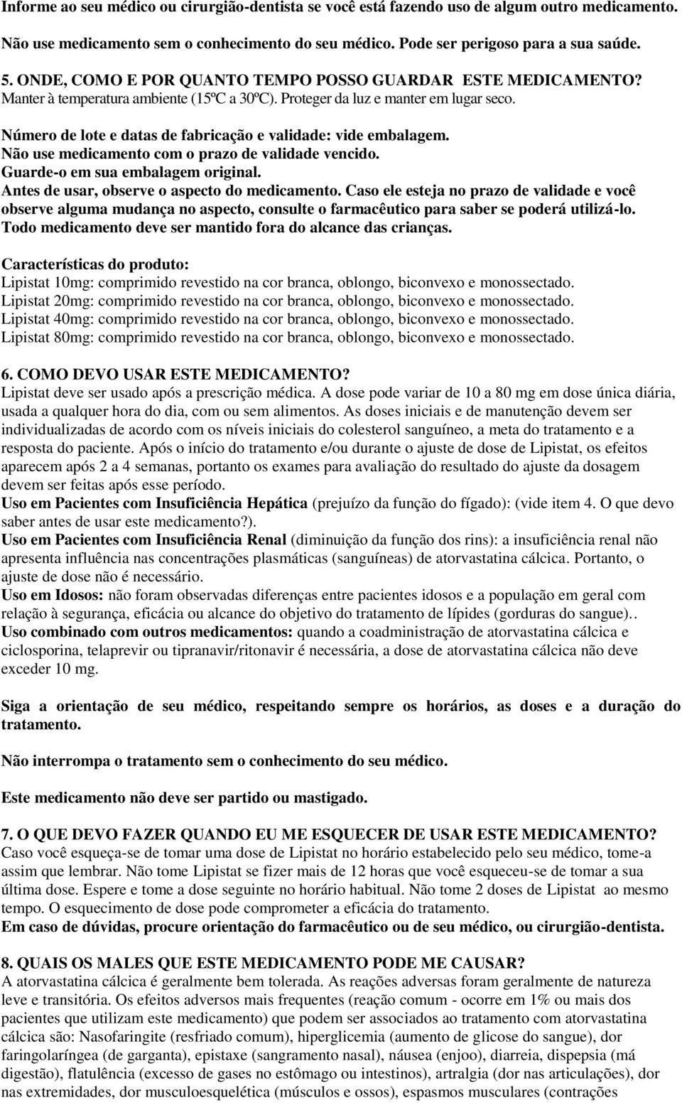 Número de lote e datas de fabricação e validade: vide embalagem. Não use medicamento com o prazo de validade vencido. Guarde-o em sua embalagem original.