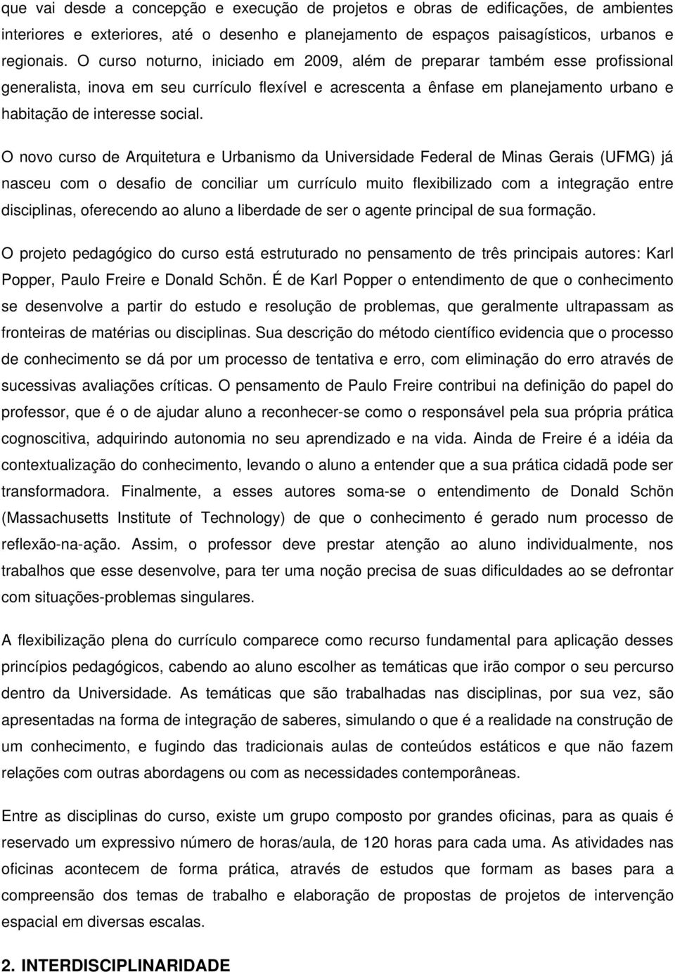 O novo curso de Arquitetura e Urbanismo da Universidade Federal de Minas Gerais (UFMG) já nasceu com o desafio de conciliar um currículo muito flexibilizado com a integração entre disciplinas,