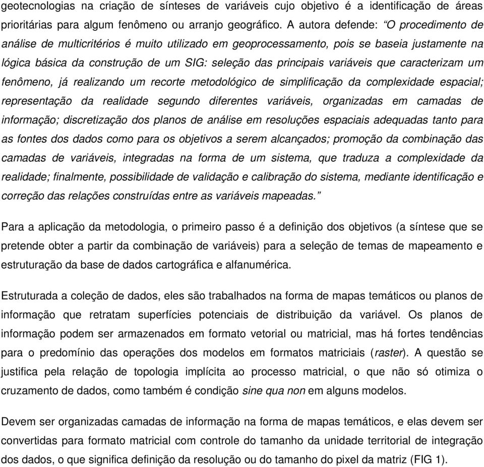 variáveis que caracterizam um fenômeno, já realizando um recorte metodológico de simplificação da complexidade espacial; representação da realidade segundo diferentes variáveis, organizadas em