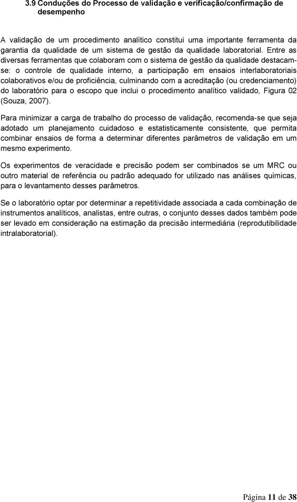 Entre as diversas ferramentas que colaboram com o sistema de gestão da qualidade destacamse: o controle de qualidade interno, a participação em ensaios interlaboratoriais colaborativos e/ou de