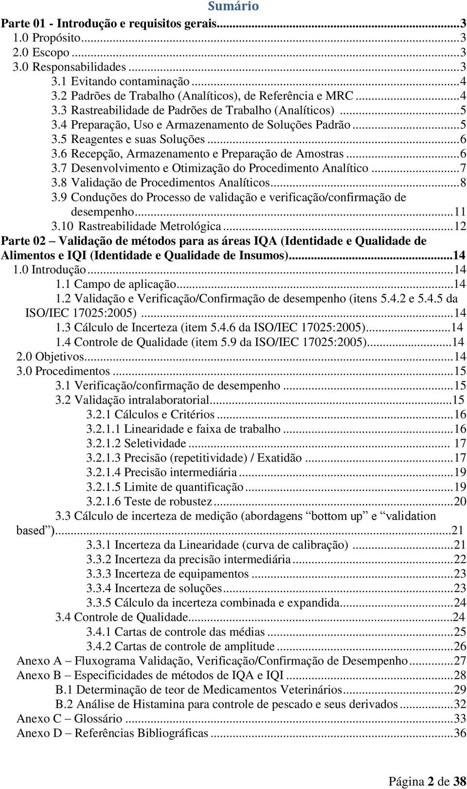 .. 6 3.6 Recepção, Armazenamento e Preparação de Amostras... 6 3.7 Desenvolvimento e Otimização do Procedimento Analítico... 7 3.8 Validação de Procedimentos Analíticos... 8 3.