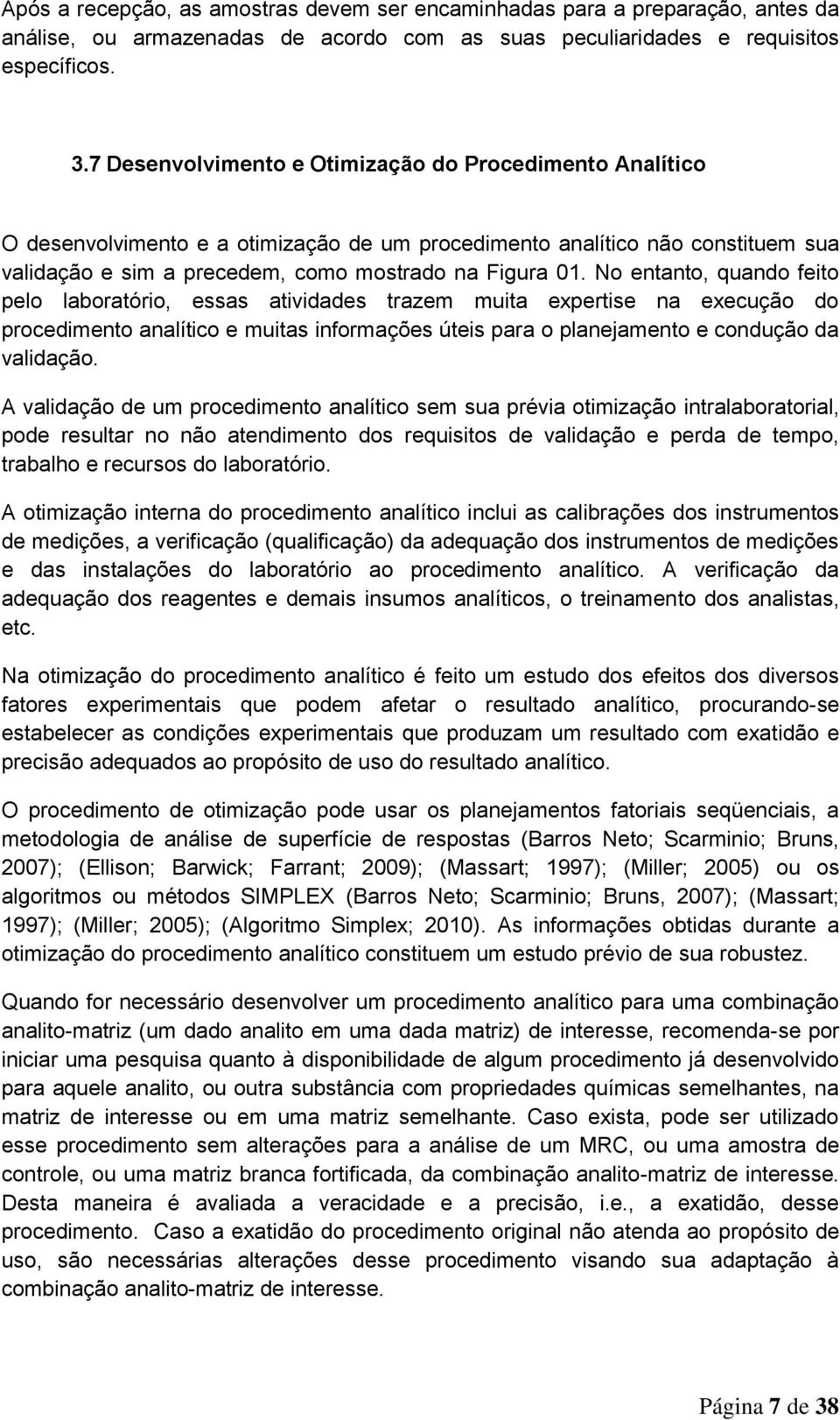 No entanto, quando feito pelo laboratório, essas atividades trazem muita expertise na execução do procedimento analítico e muitas informações úteis para o planejamento e condução da validação.