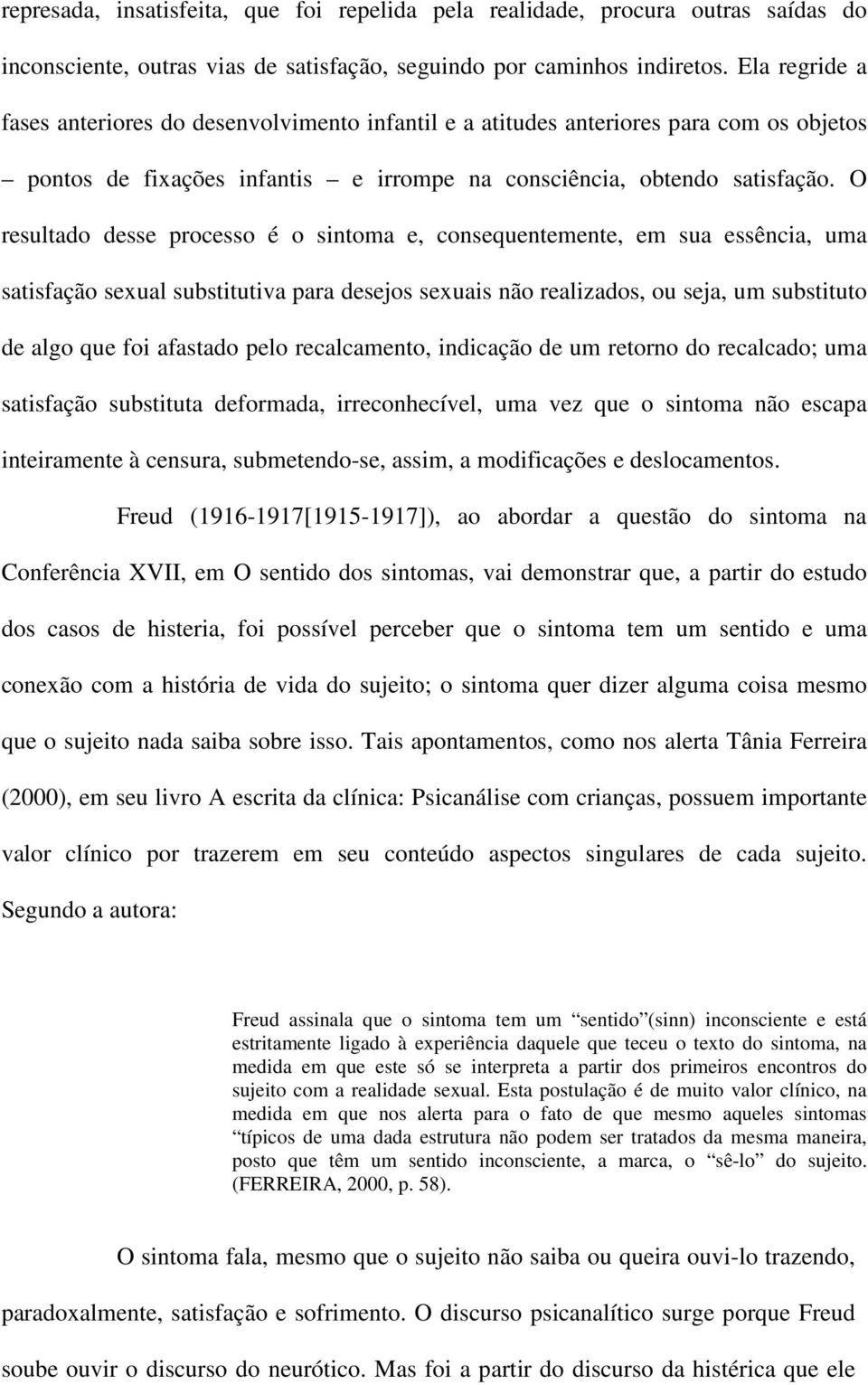 O resultado desse processo é o sintoma e, consequentemente, em sua essência, uma satisfação sexual substitutiva para desejos sexuais não realizados, ou seja, um substituto de algo que foi afastado