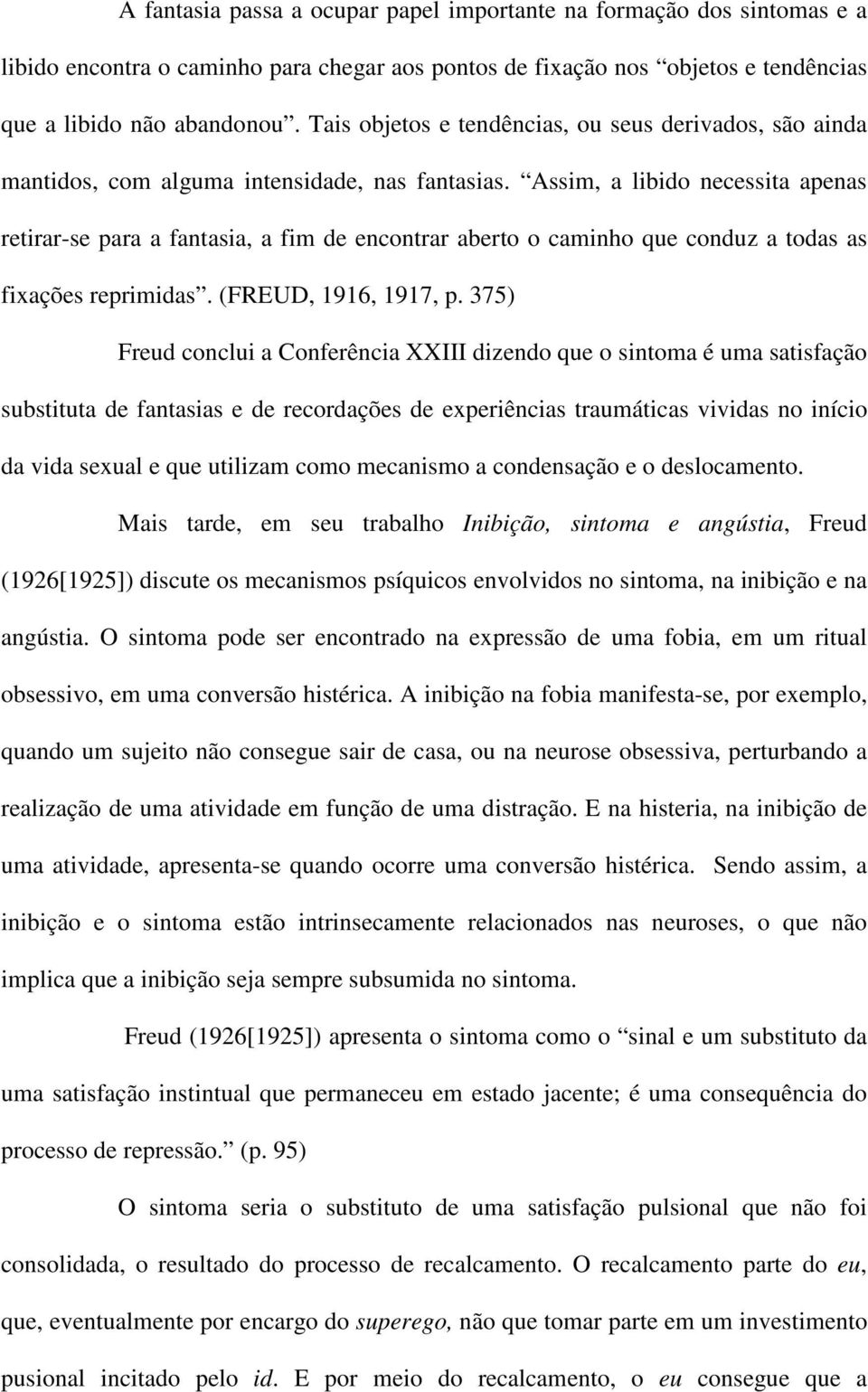 Assim, a libido necessita apenas retirar-se para a fantasia, a fim de encontrar aberto o caminho que conduz a todas as fixações reprimidas. (FREUD, 1916, 1917, p.