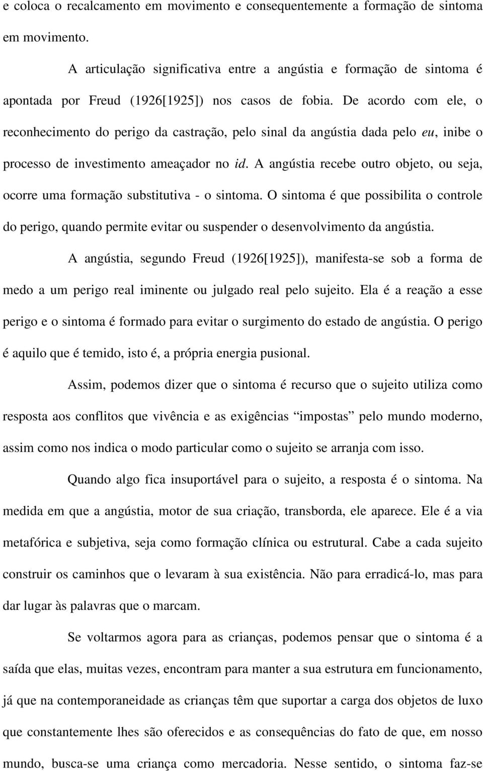 De acordo com ele, o reconhecimento do perigo da castração, pelo sinal da angústia dada pelo eu, inibe o processo de investimento ameaçador no id.