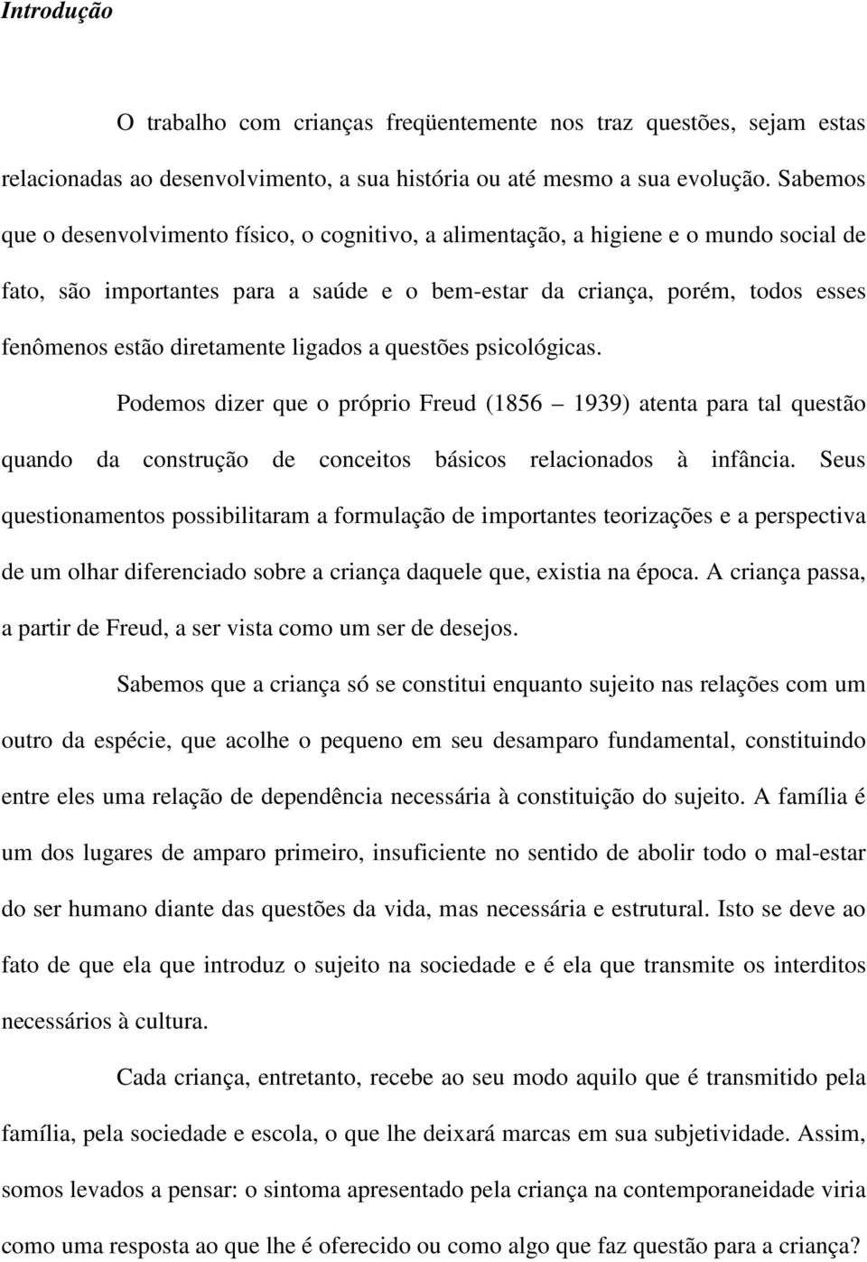 diretamente ligados a questões psicológicas. Podemos dizer que o próprio Freud (1856 1939) atenta para tal questão quando da construção de conceitos básicos relacionados à infância.