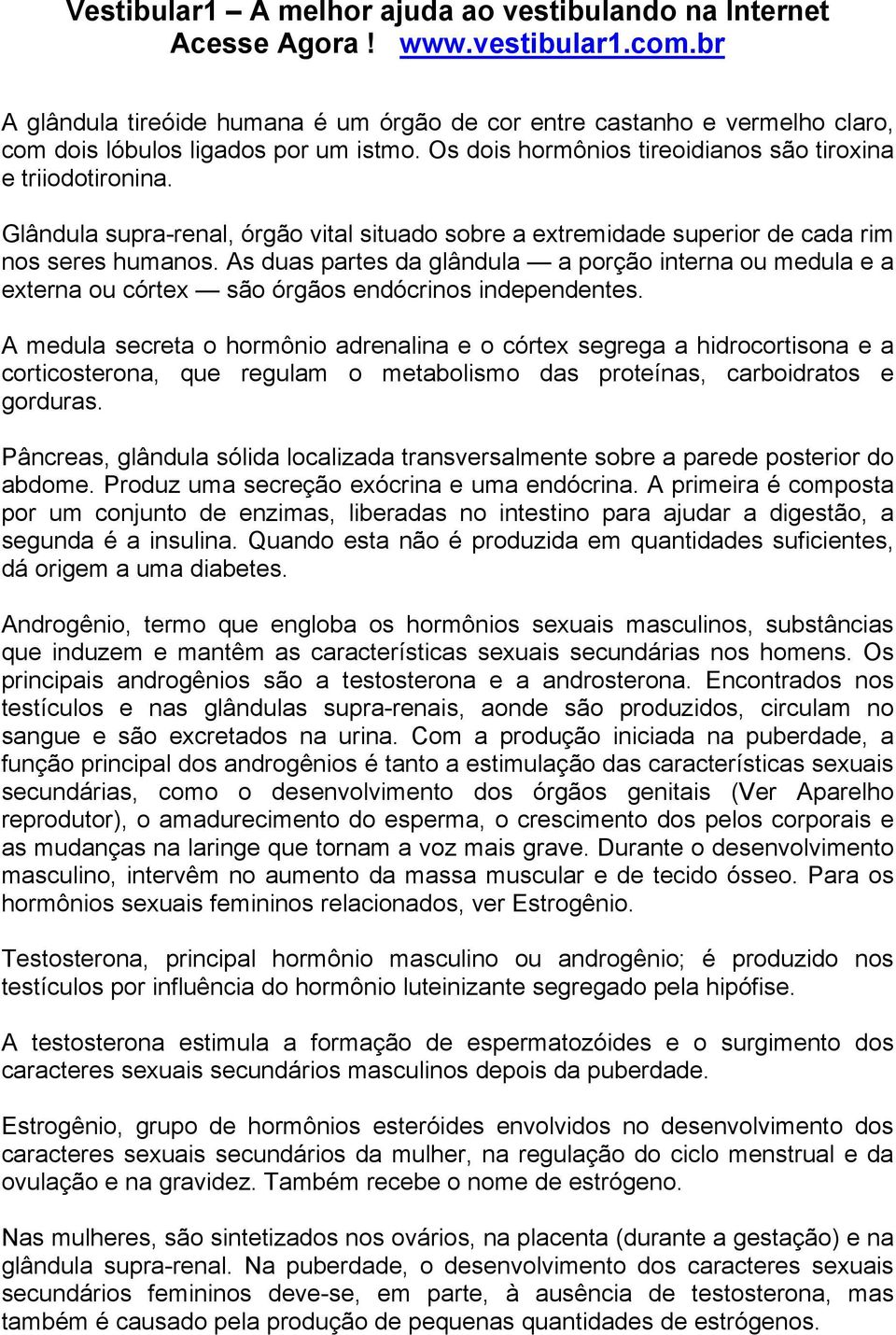 As duas partes da glândula a porção interna ou medula e a externa ou córtex são órgãos endócrinos independentes.