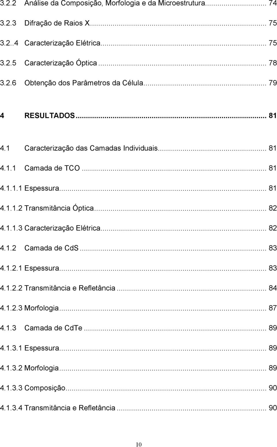 .. 81 4.1.1.2 Transmitância Óptica... 82 4.1.1.3 Caracterização Elétrica... 82 4.1.2 Camada de CdS... 83 4.1.2.1 Espessura... 83 4.1.2.2 Transmitância e Refletância.