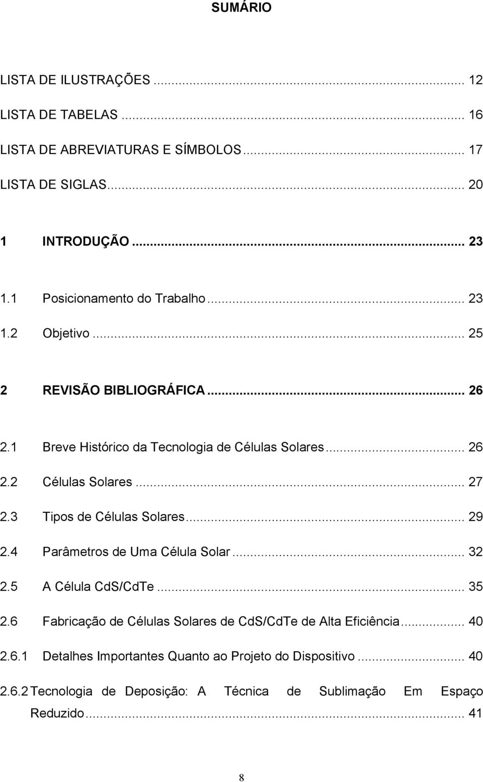 .. 27 2.3 Tipos de Células Solares... 29 2.4 Parâmetros de Uma Célula Solar... 32 2.5 A Célula CdS/CdTe... 35 2.