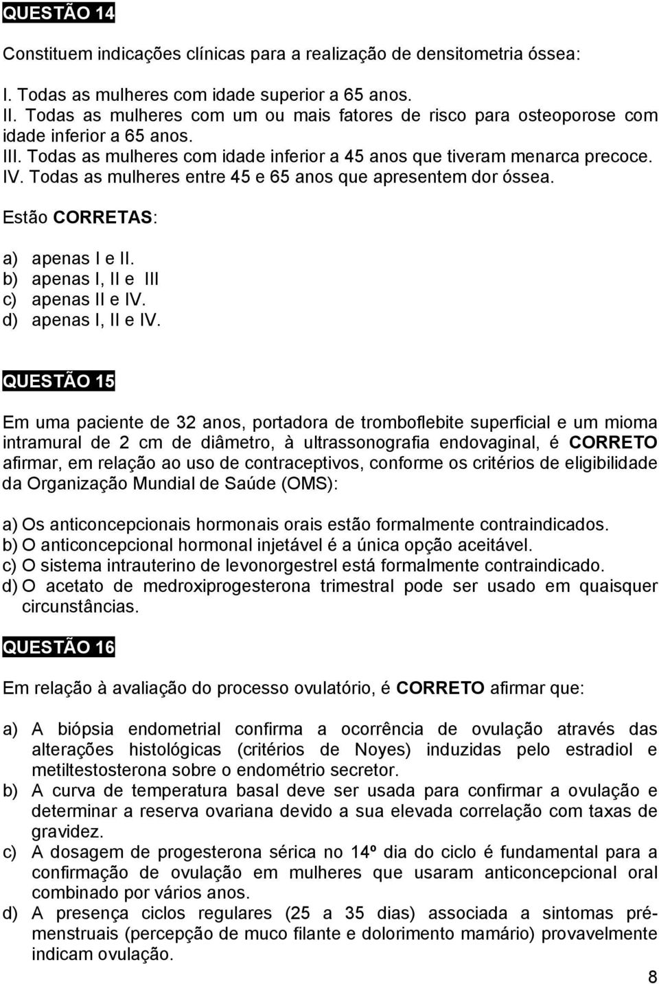 Todas as mulheres entre 45 e 65 anos que apresentem dor óssea. Estão CORRETAS: a) apenas I e II. b) apenas I, II e III c) apenas II e IV. d) apenas I, II e IV.