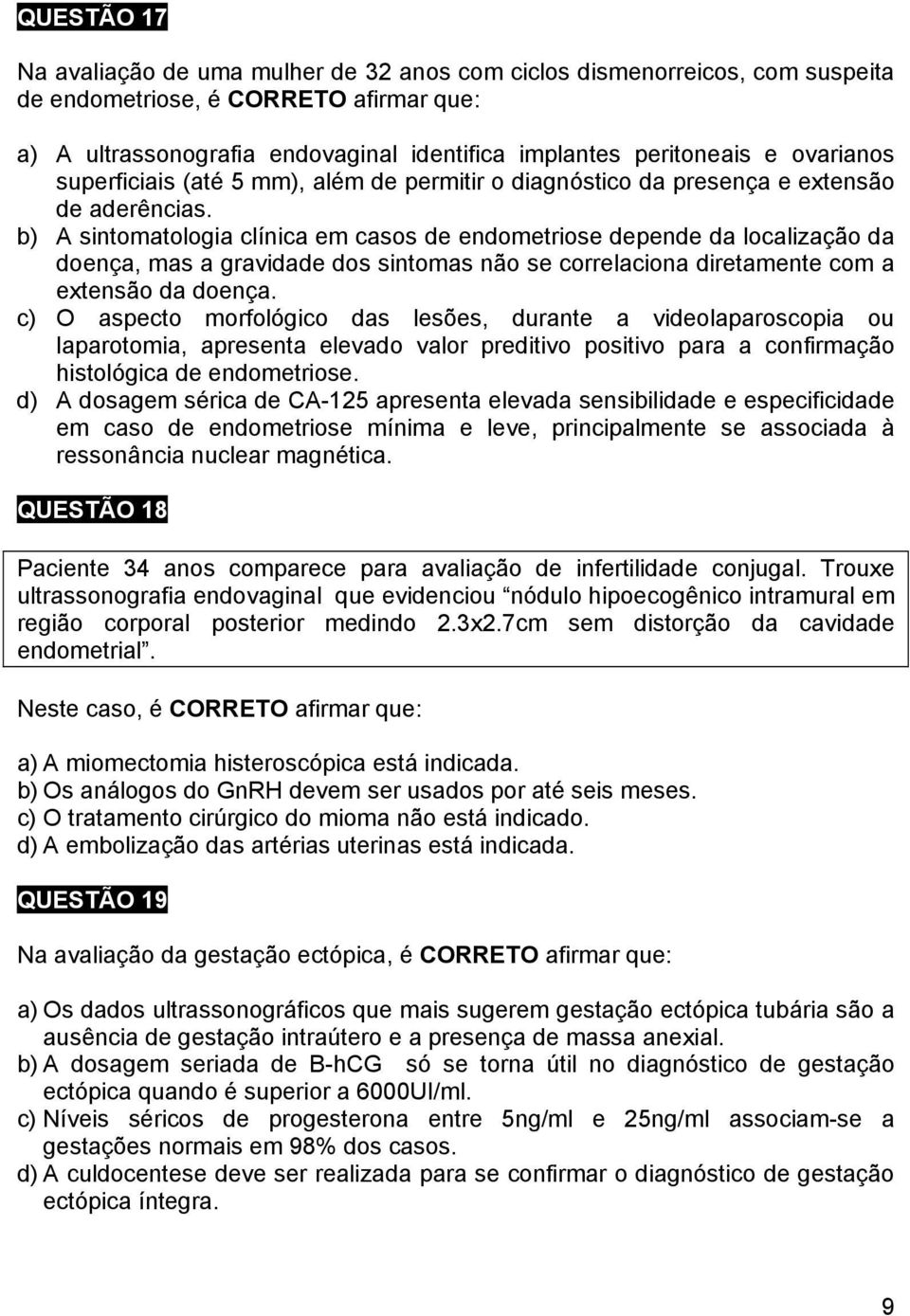 b) A sintomatologia clínica em casos de endometriose depende da localização da doença, mas a gravidade dos sintomas não se correlaciona diretamente com a extensão da doença.