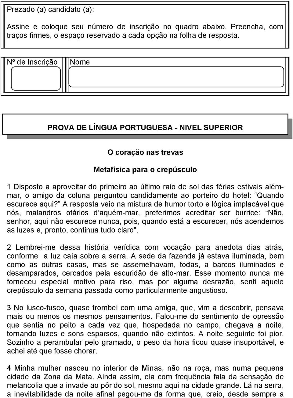 alémmar, o amigo da coluna perguntou candidamente ao porteiro do hotel: Quando escurece aqui?