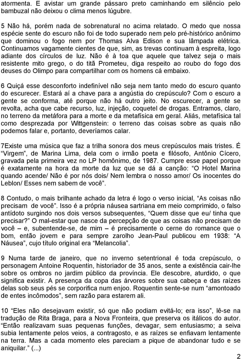 Continuamos vagamente cientes de que, sim, as trevas continuam à espreita, logo adiante dos círculos de luz.