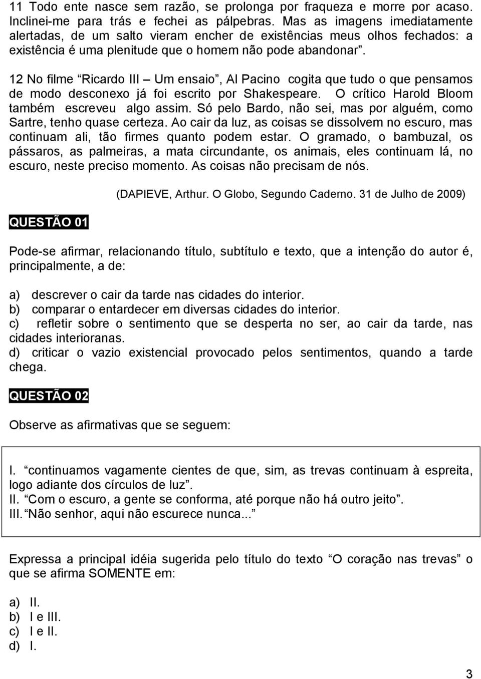 12 No filme Ricardo III Um ensaio, Al Pacino cogita que tudo o que pensamos de modo desconexo já foi escrito por Shakespeare. O crítico Harold Bloom também escreveu algo assim.