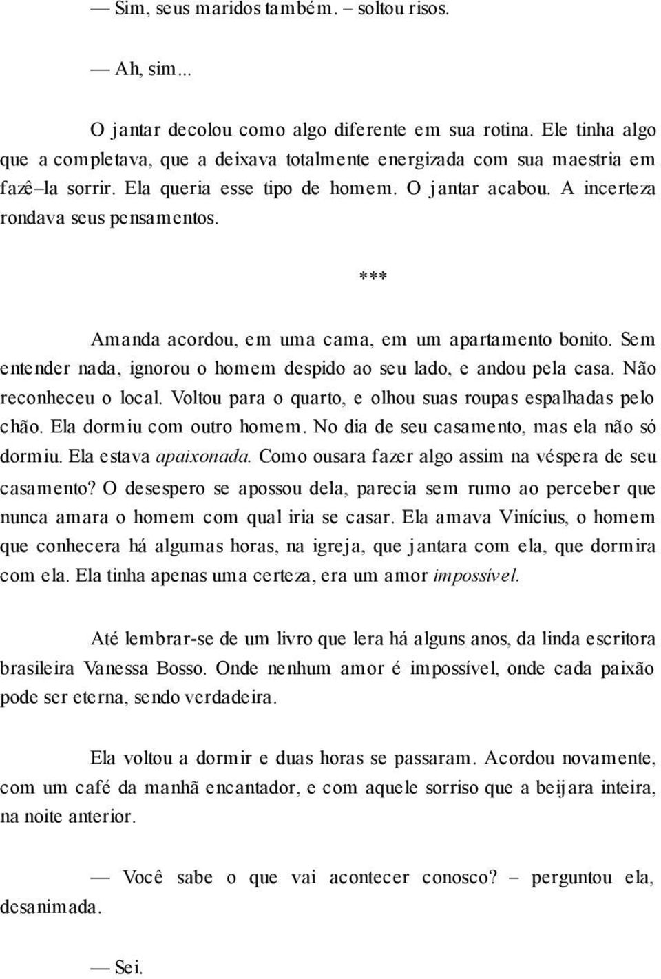 *** Amanda acordou, em uma cama, em um apartamento bonito. Sem entender nada, ignorou o homem despido ao seu lado, e andou pela casa. Não reconheceu o local.