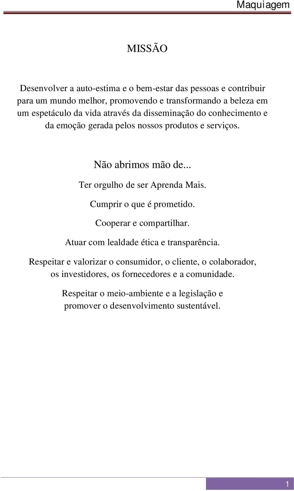 .. Ter orgulho de ser Aprenda Mais. Cumprir o que é prometido. Cooperar e compartilhar. Atuar com lealdade ética e transparência.