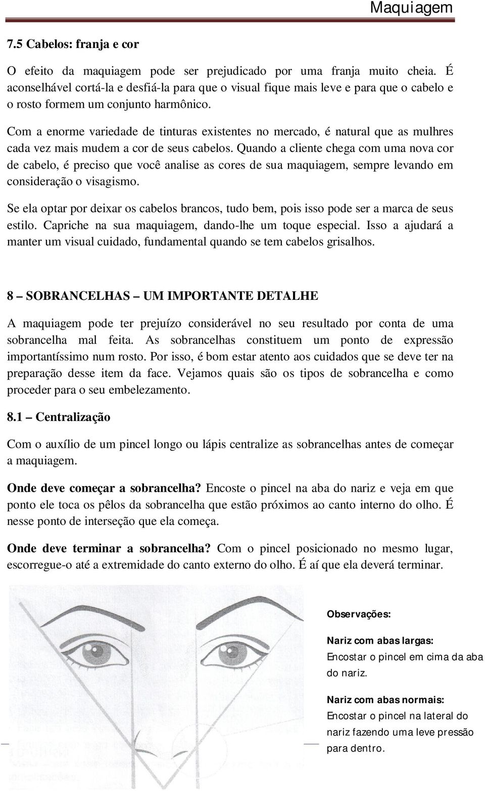 Com a enorme variedade de tinturas existentes no mercado, é natural que as mulhres cada vez mais mudem a cor de seus cabelos.