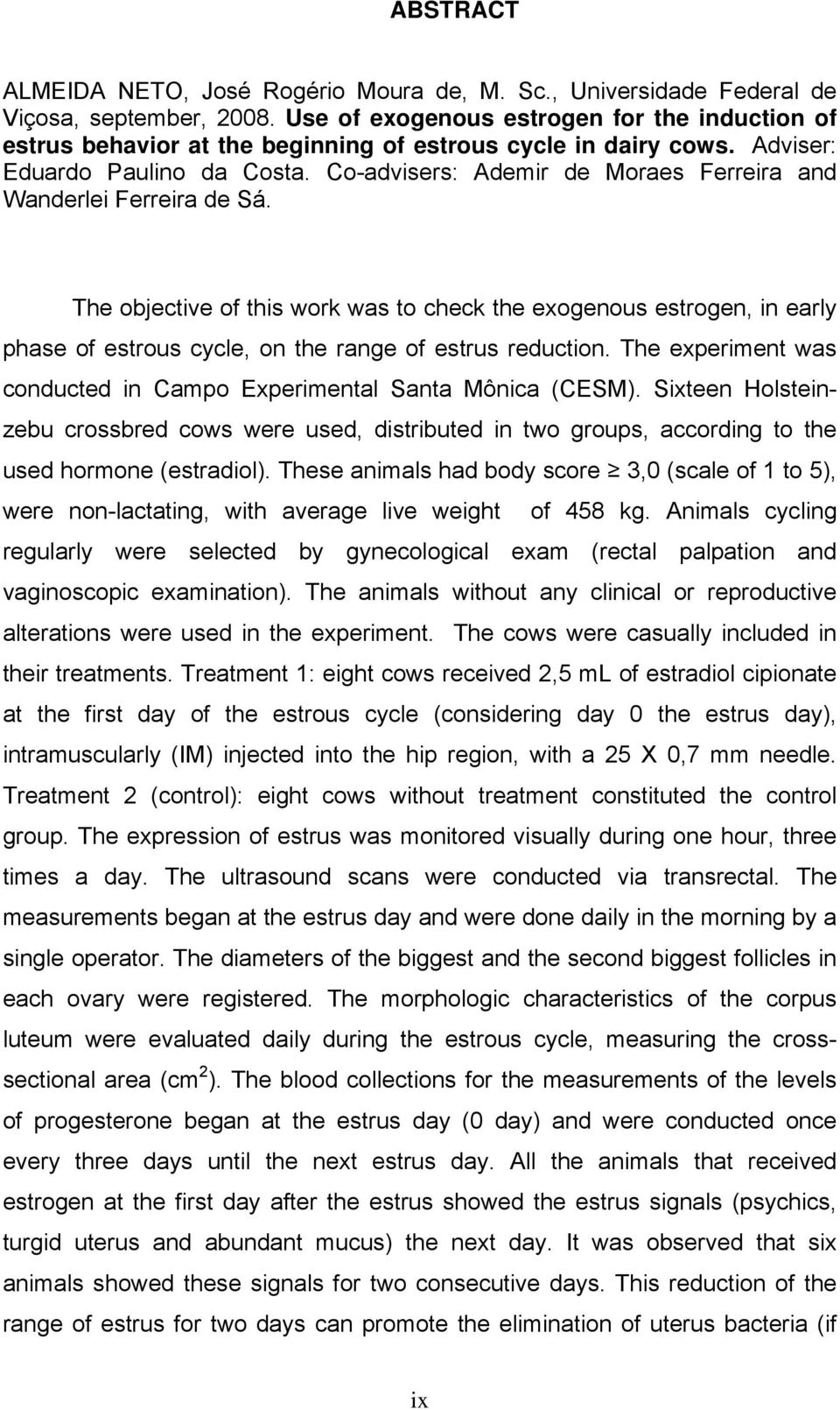 Co-advisers: Ademir de Moraes Ferreira and Wanderlei Ferreira de Sá. The objective of this work was to check the exogenous estrogen, in early phase of estrous cycle, on the range of estrus reduction.