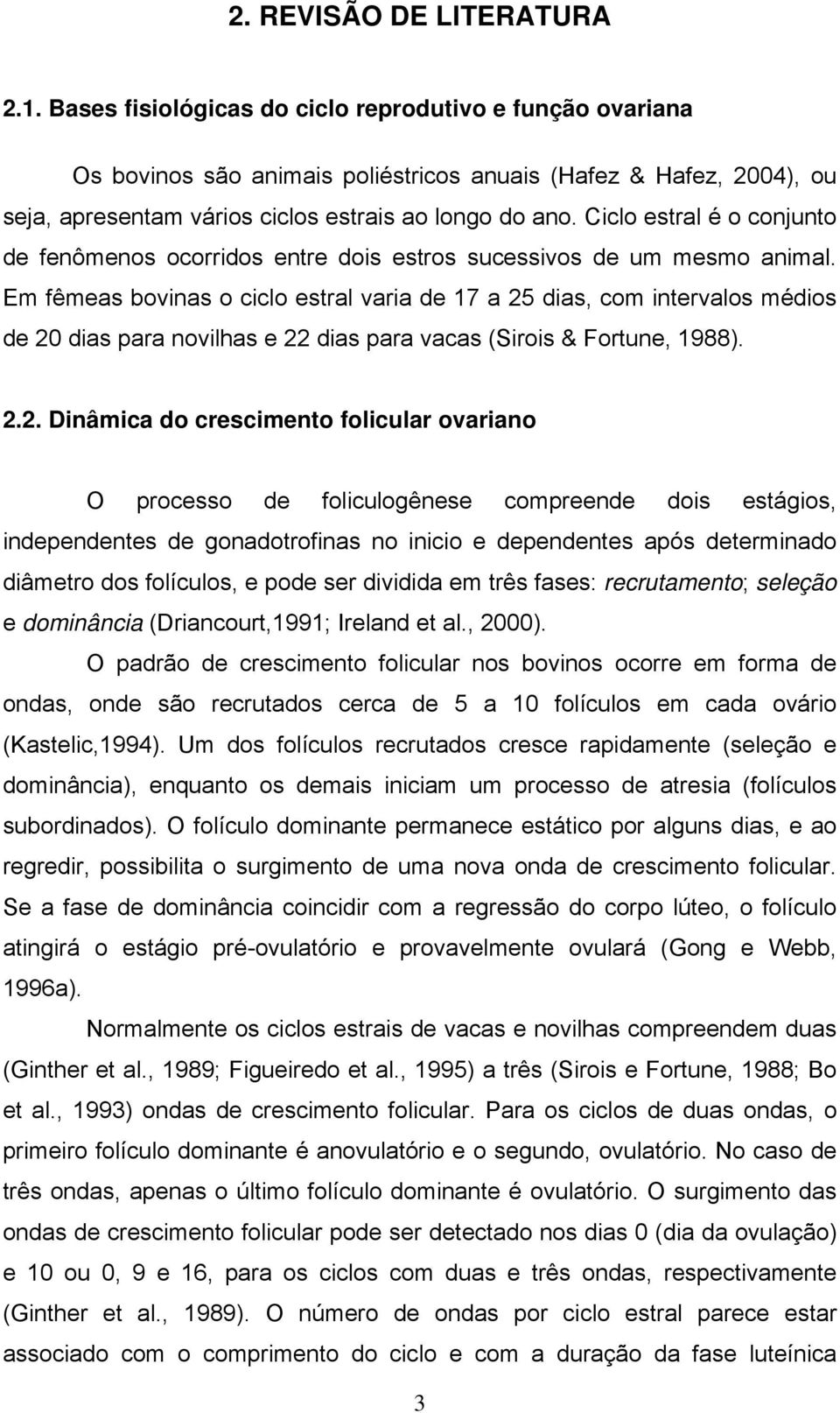 Ciclo estral é o conjunto de fenômenos ocorridos entre dois estros sucessivos de um mesmo animal.