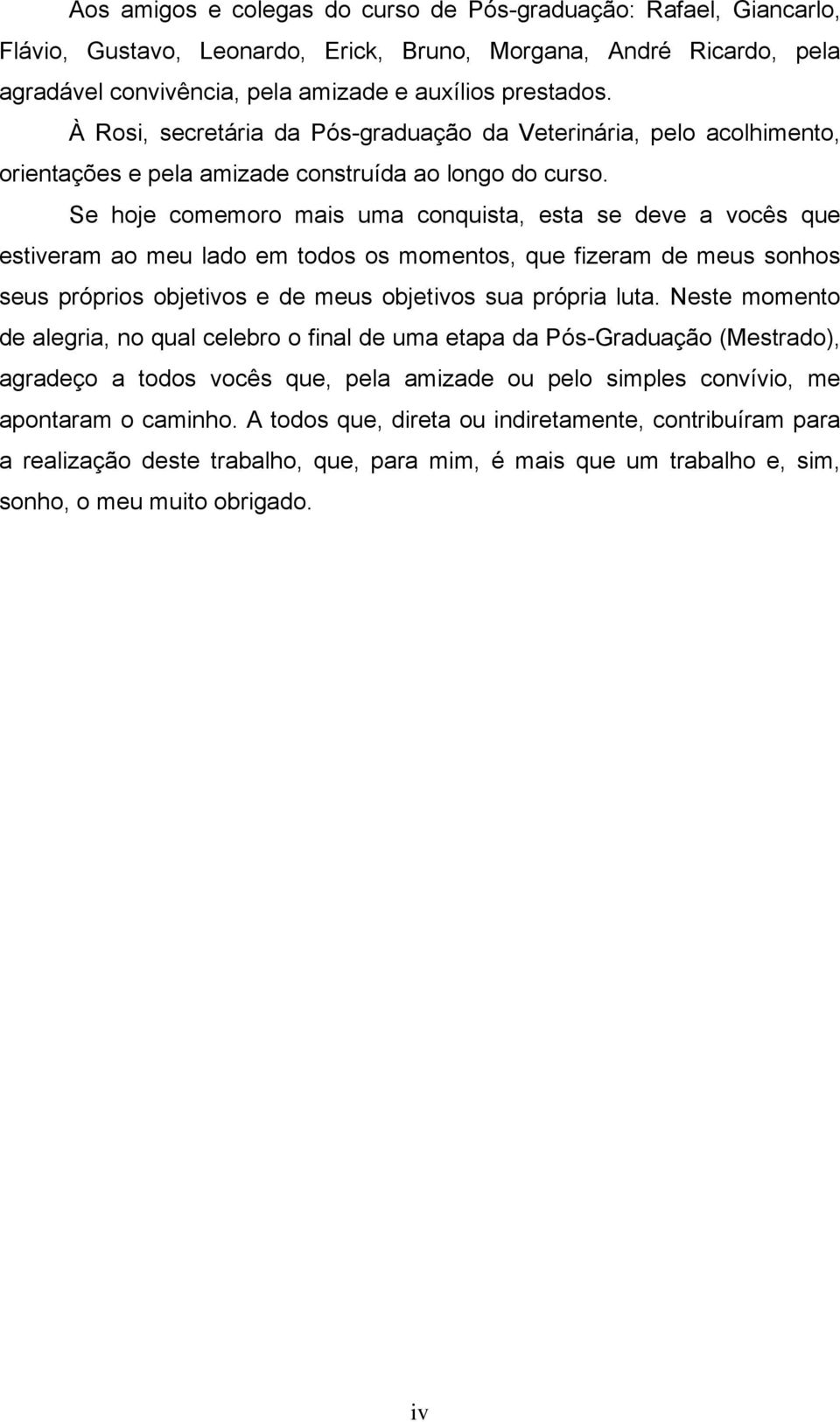 Se hoje comemoro mais uma conquista, esta se deve a vocês que estiveram ao meu lado em todos os momentos, que fizeram de meus sonhos seus próprios objetivos e de meus objetivos sua própria luta.