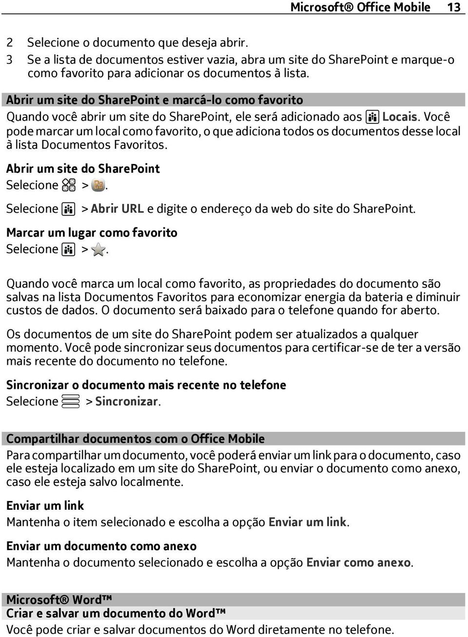 Você pode marcar um local como favorito, o que adiciona todos os documentos desse local à lista Documentos Favoritos. Abrir um site do SharePoint Selecione >.