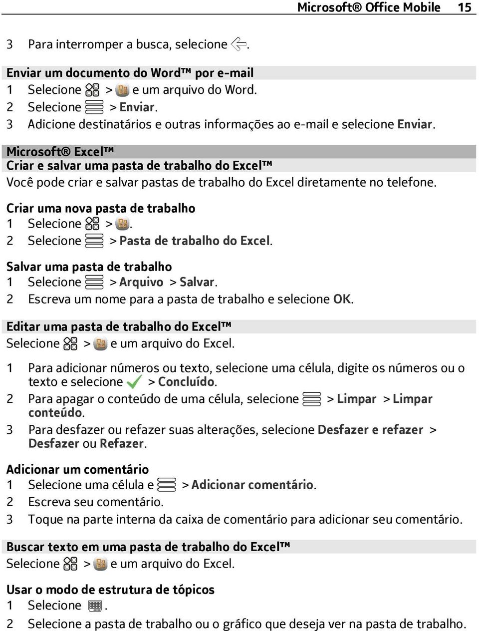 Microsoft Excel Criar e salvar uma pasta de trabalho do Excel Você pode criar e salvar pastas de trabalho do Excel diretamente no telefone. Criar uma nova pasta de trabalho 1 Selecione >.