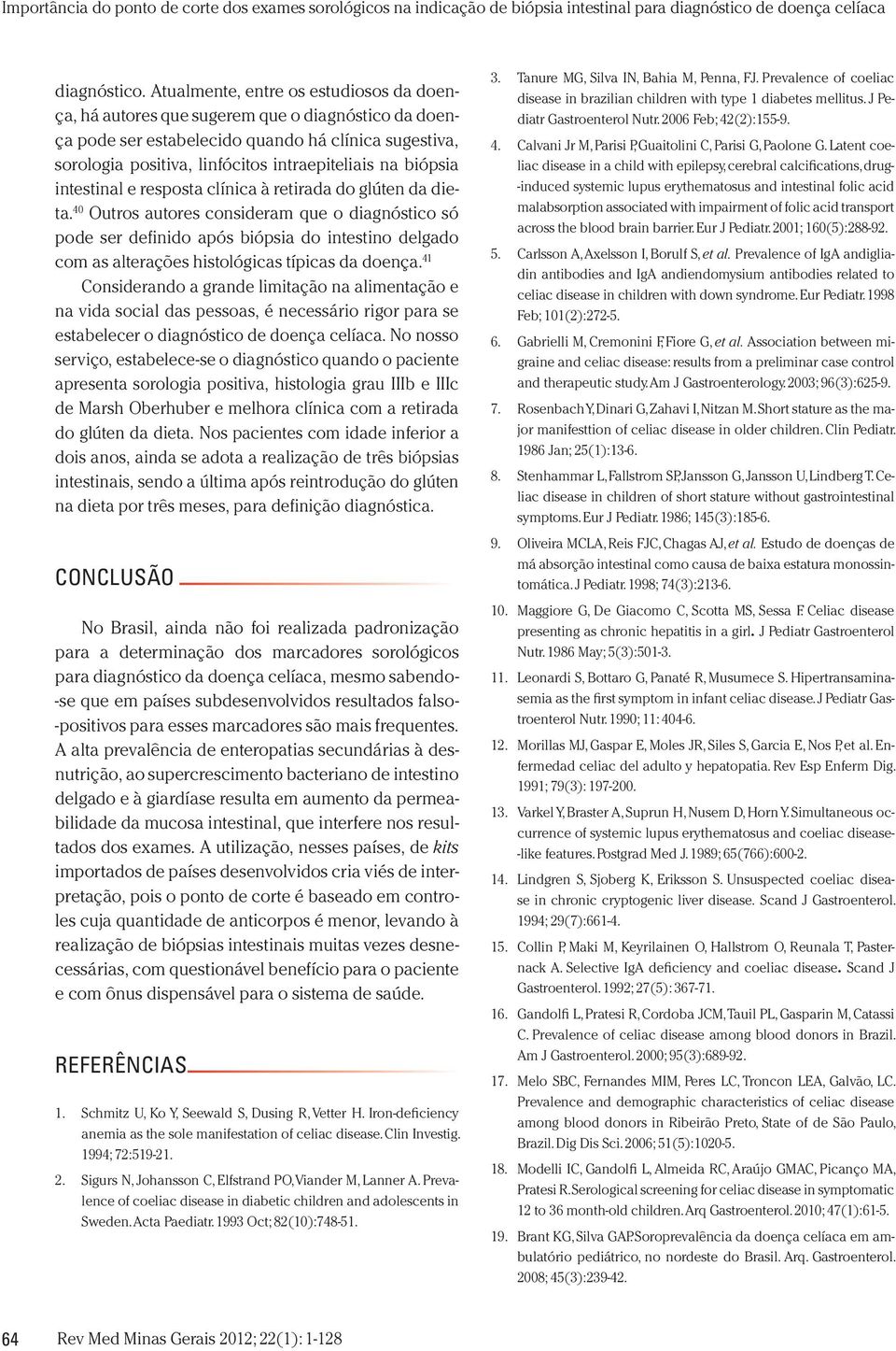 biópsia intestinal e resposta clínica à retirada do glúten da dieta.