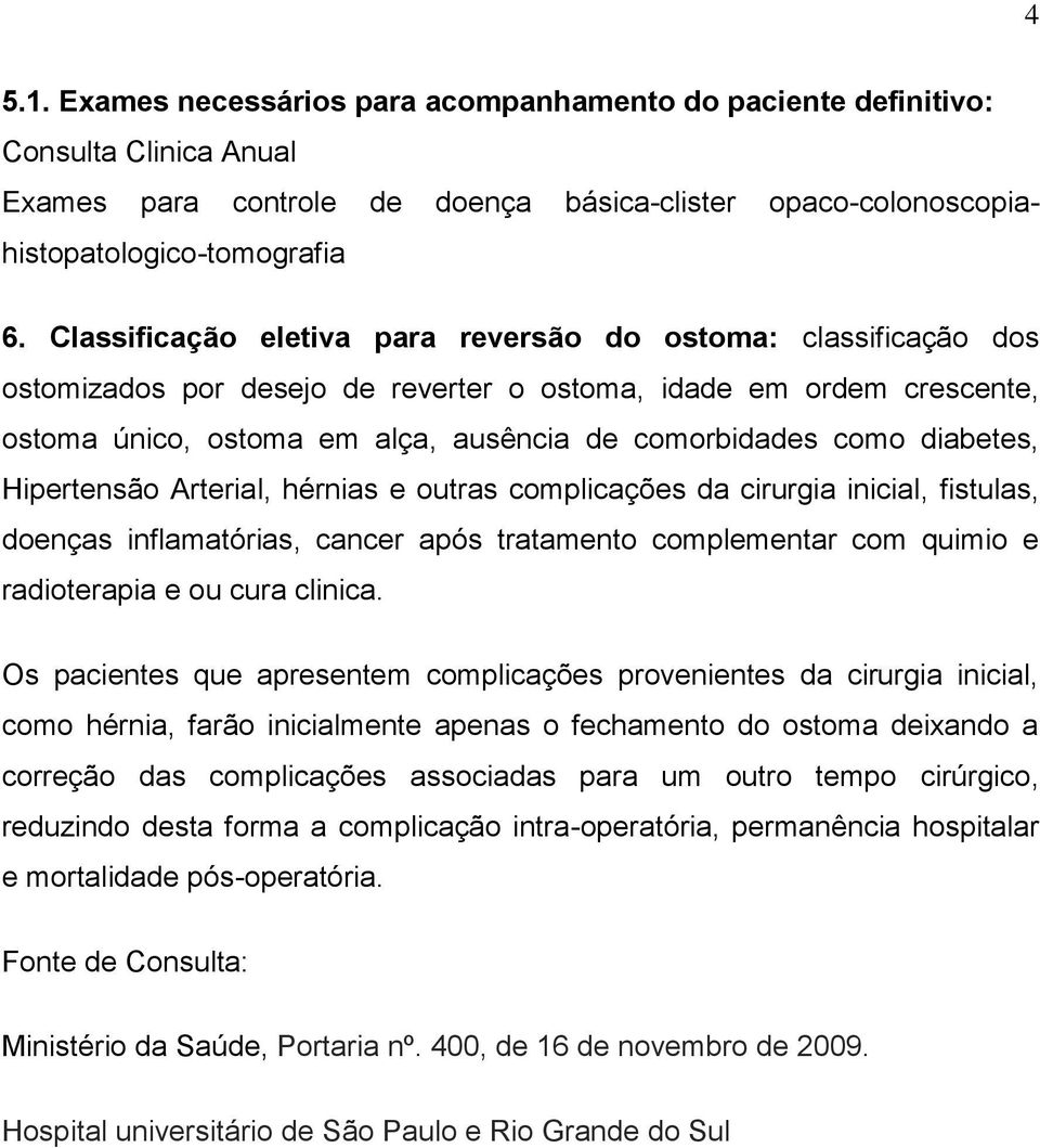 diabetes, Hipertensão Arterial, hérnias e outras complicações da cirurgia inicial, fistulas, doenças inflamatórias, cancer após tratamento complementar com quimio e radioterapia e ou cura clinica.