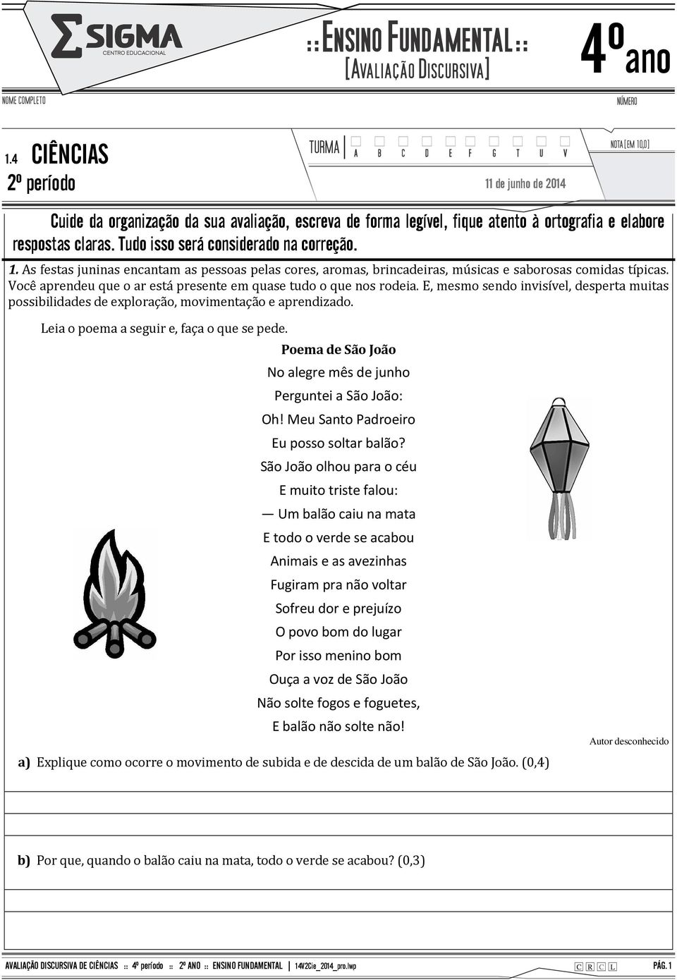 Você aprendeu que o ar está presente em quase tudo o que nos rodeia. E, mesmo sendo invisível, desperta muitas possibilidades de exploração, movimentação e aprendizado.