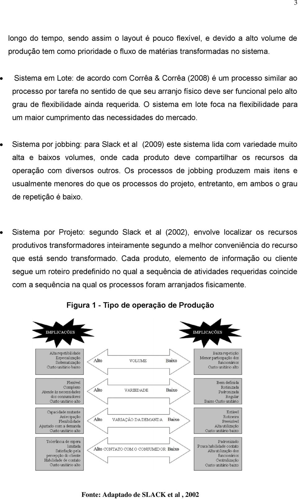 requerida. O sistema em lote foca na flexibilidade para um maior cumprimento das necessidades do mercado.