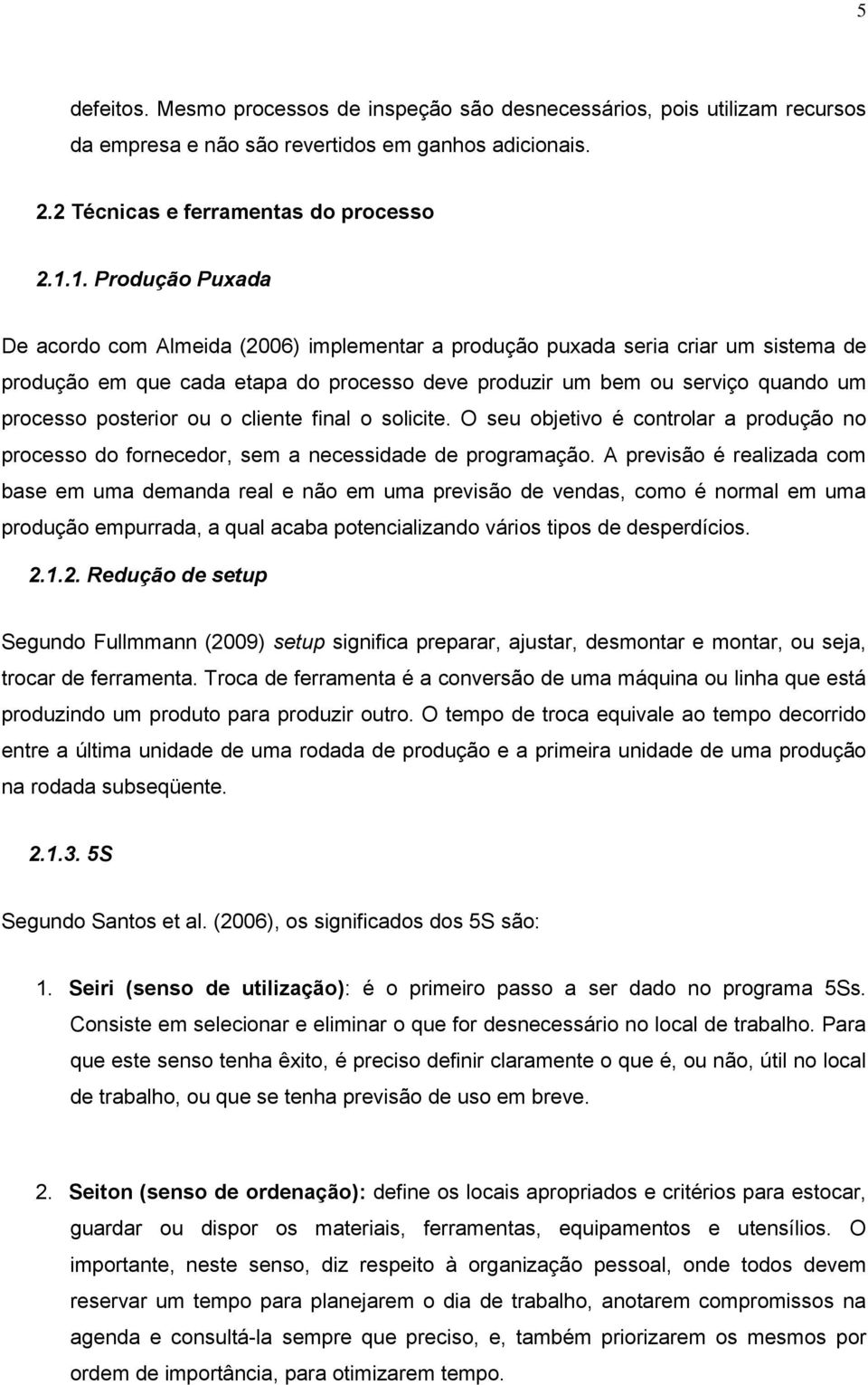 posterior ou o cliente final o solicite. O seu objetivo é controlar a produção no processo do fornecedor, sem a necessidade de programação.