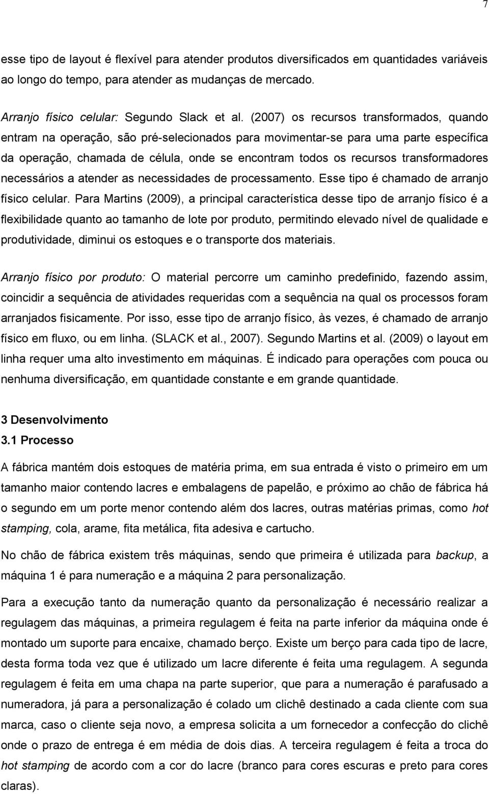 transformadores necessários a atender as necessidades de processamento. Esse tipo é chamado de arranjo físico celular.