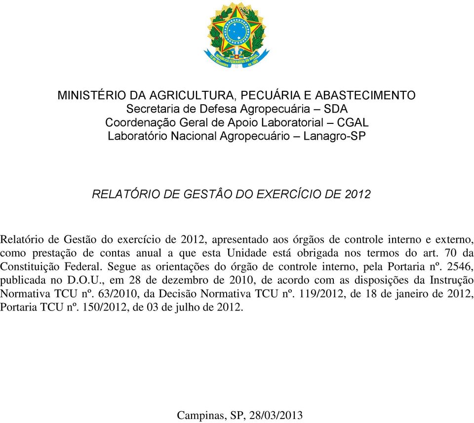 nos termos do art. 70 da Constituição Federal. Segue as orientações do órgão de controle interno, pela Portaria nº. 2546, publicada no D.O.U.