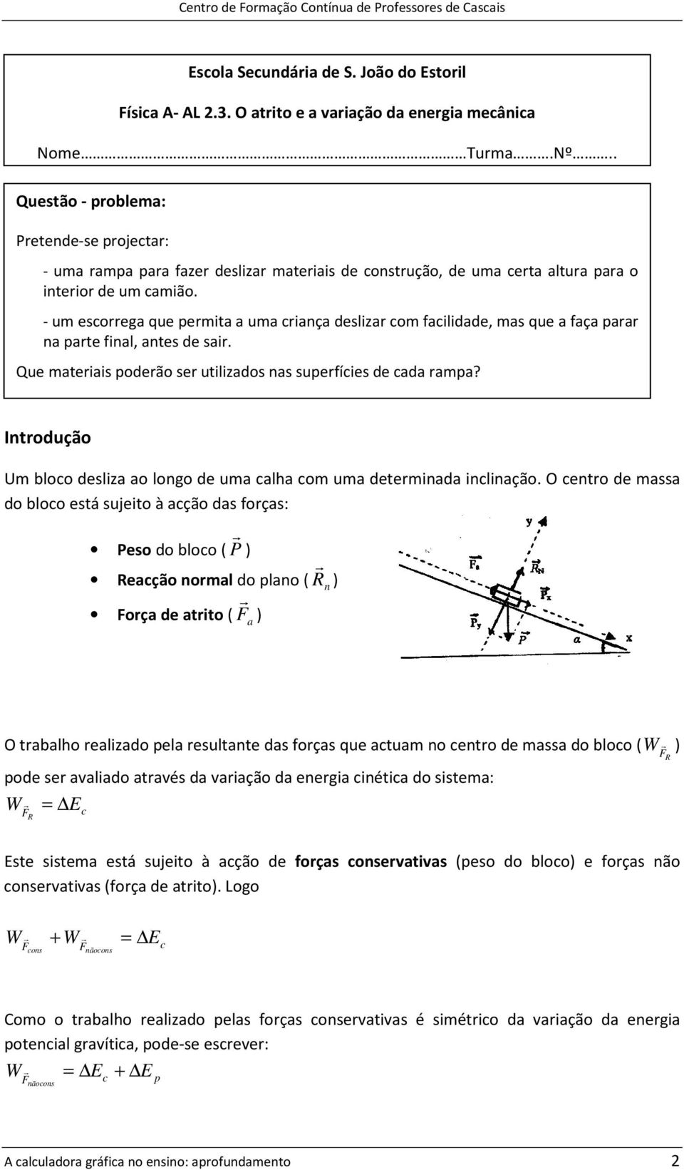 - um escorrega que permita a uma criança deslizar com facilidade, mas que a faça parar na parte final, antes de sair. Que materiais poderão ser utilizados nas superfícies de cada rampa?