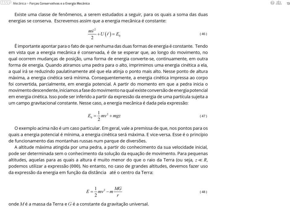 Tendo em vista que a energia mecânica é conservada, é de se esperar que, ao longo do movimento, no qual ocorrem mudanças de posição, uma forma de energia converte-se, continuamente, em outra forma de