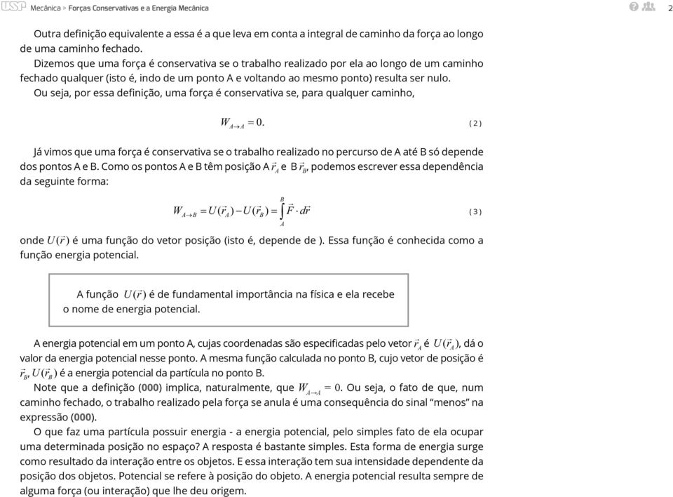 Ou seja, por essa definição, uma força é conservativa se, para qualquer caminho, W = 0. ( ) Já vimos que uma força é conservativa se o trabalho realizado no percurso de até só depende dos pontos e.