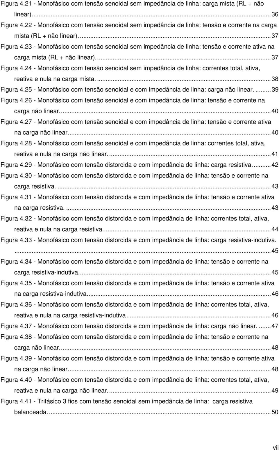 23 - Monofásico com tensão senoidal sem impedância de linha: tensão e corrente ativa na carga mista (RL + não linear).... 37 Figura 4.