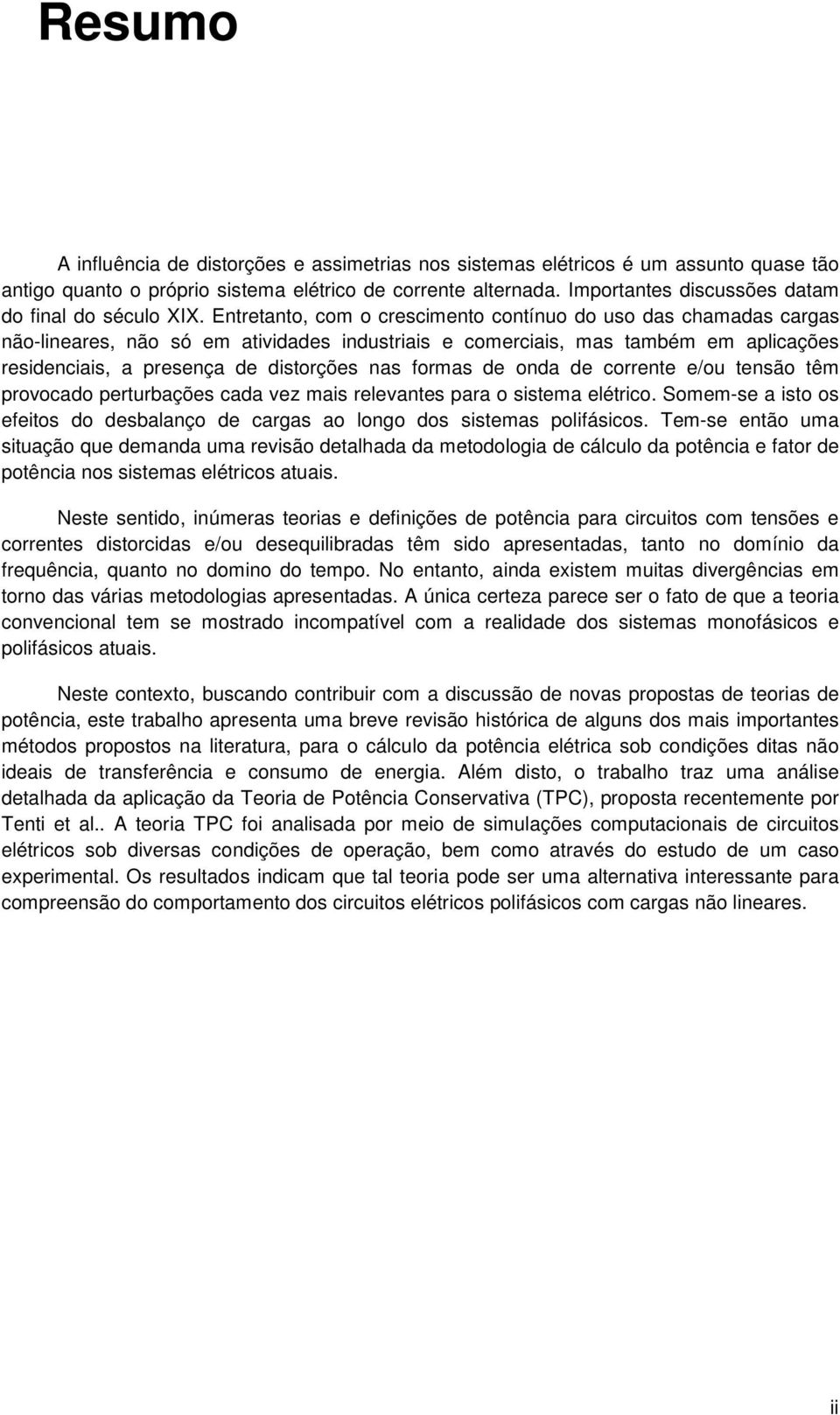 Entretanto, com o crescimento contínuo do uso das chamadas cargas não-lineares, não só em atividades industriais e comerciais, mas também em aplicações residenciais, a presença de distorções nas