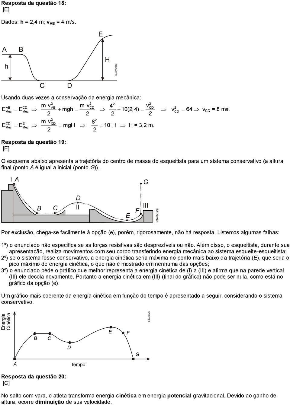 Resposta da questão 19: [E] O esquema abaixo apresenta a trajetória do centro de massa do esqueitista para um sistema conservativo (a altura final (ponto A é igual a inicial (ponto G)).