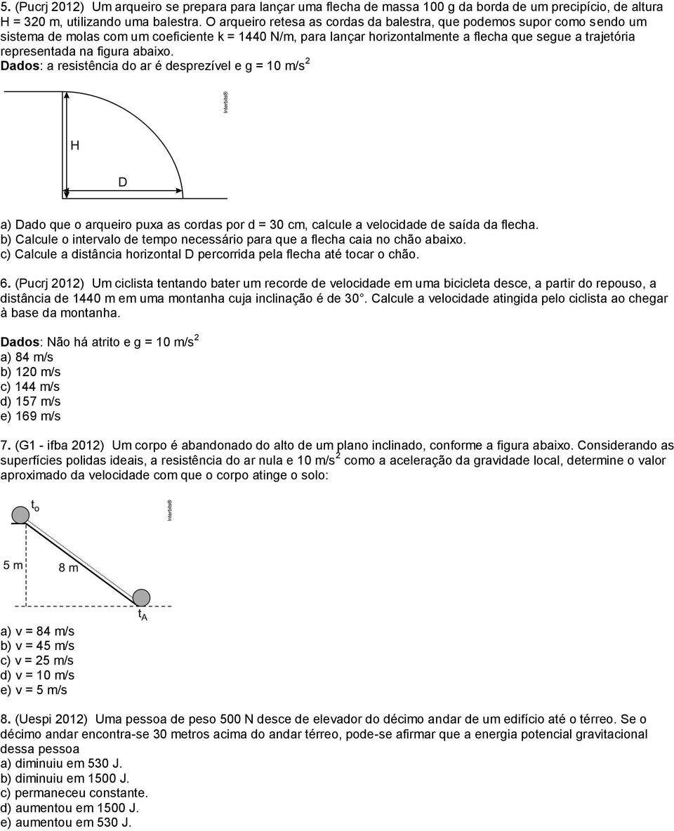 figura abaixo. Dados: a resistência do ar é desprezível e g = 10 m/s a) Dado que o arqueiro puxa as cordas por d = 30 cm, calcule a velocidade de saída da flecha.