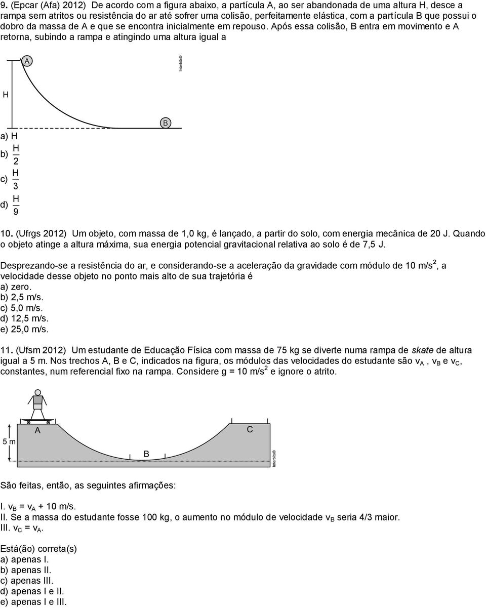 Após essa colisão, B entra em movimento e A retorna, subindo a rampa e atingindo uma altura igual a a) H b) H c) H 3 d) H 9 10.